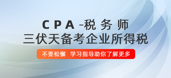 稅務(wù)師“三伏天”備考企業(yè)所得稅,，切記不要松懈！