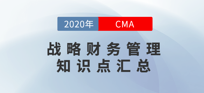 2020年CMA《戰(zhàn)略財(cái)務(wù)管理》科目知識(shí)點(diǎn)匯總