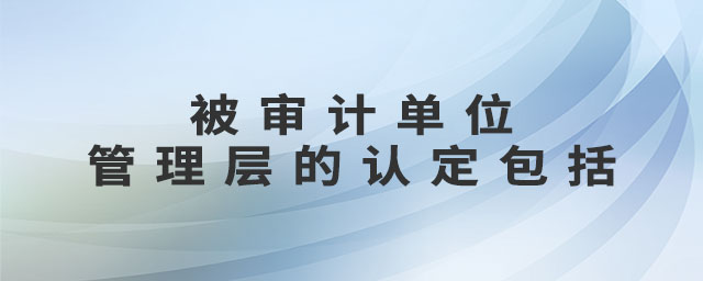 被審計(jì)單位管理層的認(rèn)定包括