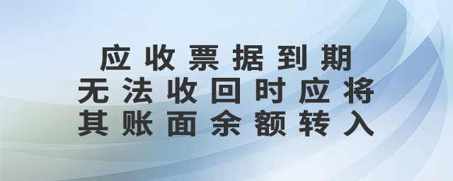 應收票據(jù)到期無法收回時應將其賬面余額轉(zhuǎn)入