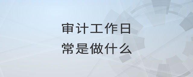 審計工作日常是做什么