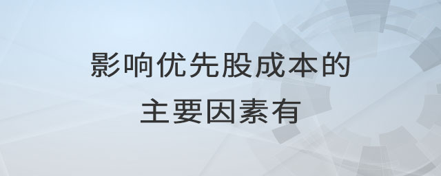 影響優(yōu)先股成本的主要因素有