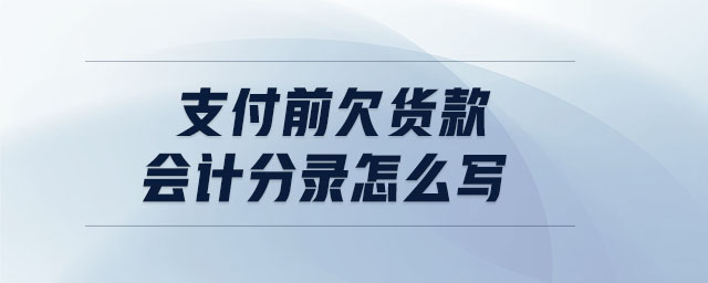 支付前欠貨款會(huì)計(jì)分錄怎么寫