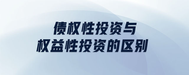 債權(quán)性投資與權(quán)益性投資的區(qū)別