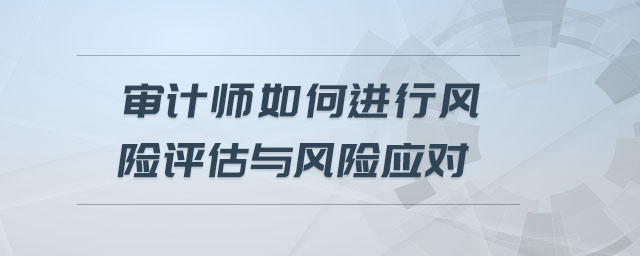 審計師如何進行風險評估與風險應對