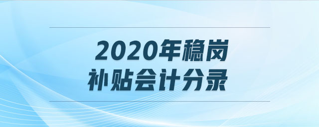 2020年穩(wěn)崗補貼會計分錄