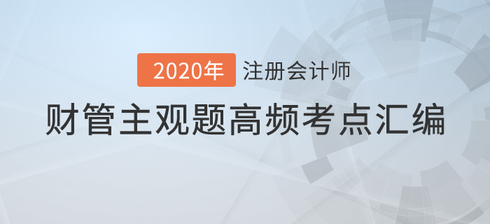 近年注會(huì)財(cái)管主觀題考點(diǎn)匯編,，內(nèi)附機(jī)考答題技巧！