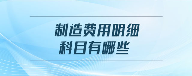 制造費(fèi)用明細(xì)科目有哪些