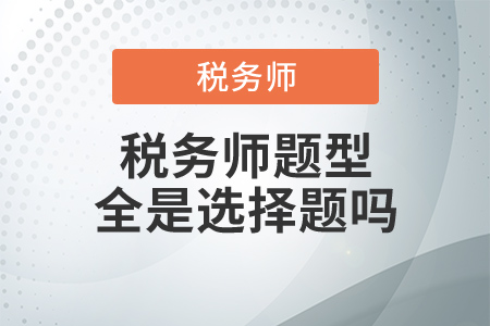 稅務(wù)師題型全是選擇題嗎,？除了這科以外,！