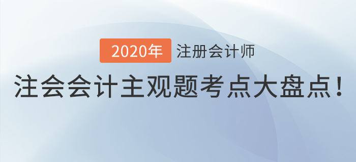 考生福利,！注會會計主觀題考點大盤點！