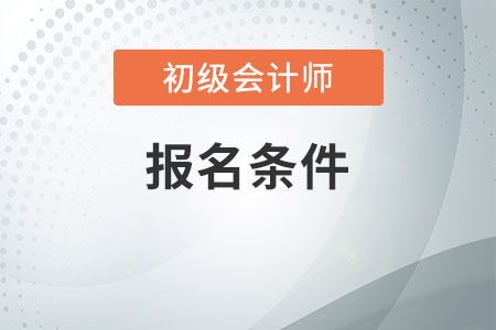 2020陜西初級(jí)會(huì)計(jì)師考試報(bào)名條件是什么,？