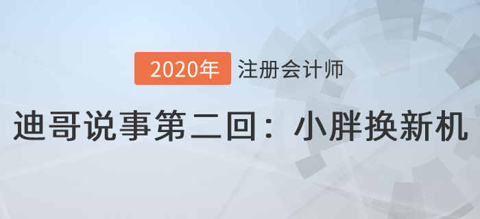 注會名師迪哥說事第二回：小胖換新機