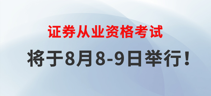 2020年證券從業(yè)考試將于8月8-9日舉行,，速來了解！