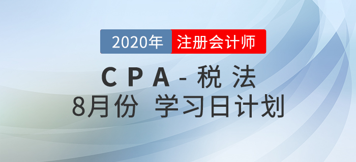 考生必看！2020年注會(huì)稅法8月份學(xué)習(xí)計(jì)劃,！