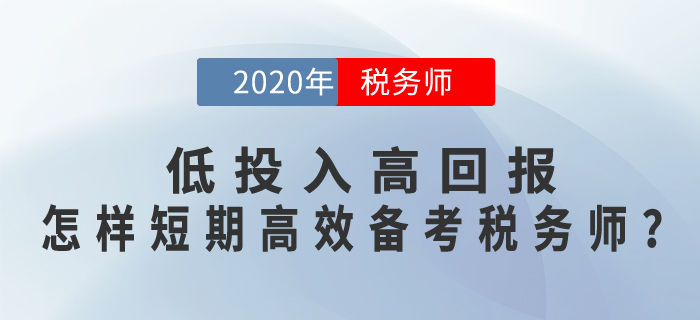 低投入高回報(bào),，怎樣短期+高效備考稅務(wù)師考試？