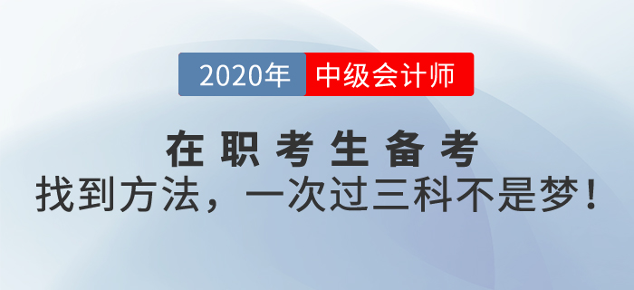 在職考生備考中級(jí)會(huì)計(jì)職稱(chēng)考試,，找到方法,，一次過(guò)三科不是夢(mèng),！