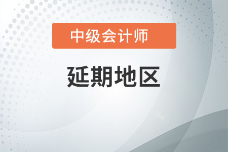 中級(jí)會(huì)計(jì)考試延期地區(qū)有哪些