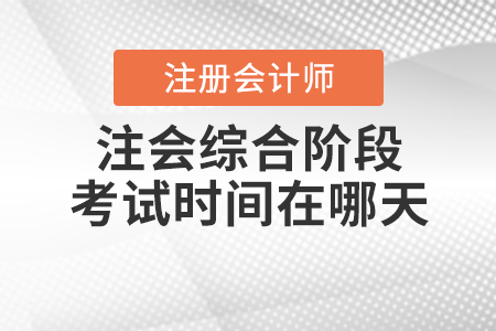 2020年注會綜合階段考試時間在哪天？