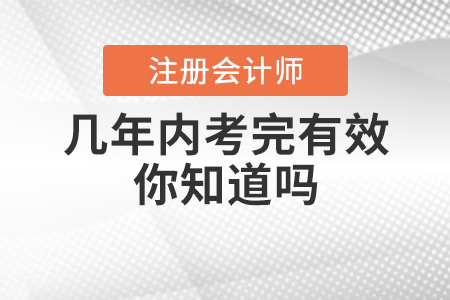 注會幾年內(nèi)考完有效你知道嗎？