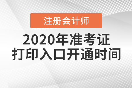 2020年注冊會計師準(zhǔn)考證打印入口開通時間確定了嗎,？