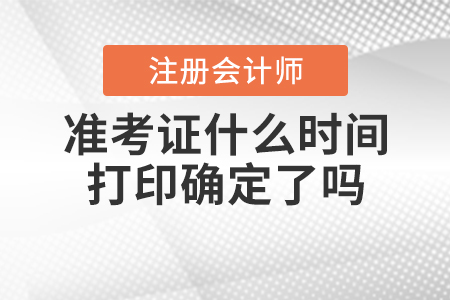 2020年注冊(cè)會(huì)計(jì)師準(zhǔn)考證什么時(shí)間打印確定了嗎？
