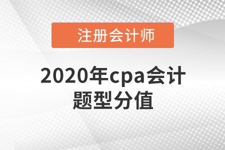 2020年cpa會計(jì)題型分值是多少,？