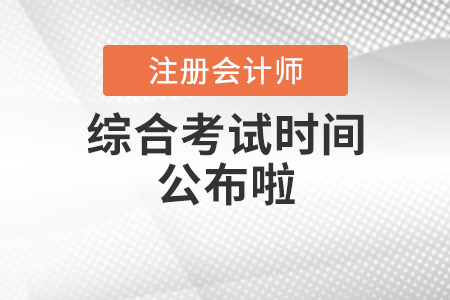 2020年注冊(cè)會(huì)計(jì)師綜合考試時(shí)間公布啦！