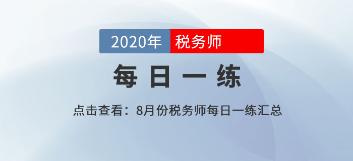 2020年稅務(wù)師練習(xí)題每日一練匯總8.17