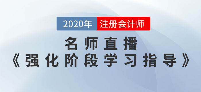 2020年注會考前《強(qiáng)化階段學(xué)習(xí)指導(dǎo)》直播開課了！