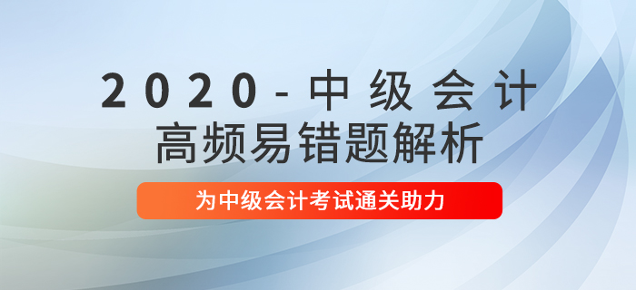 2020年中級會計職稱考試高頻易錯題解析匯總,！