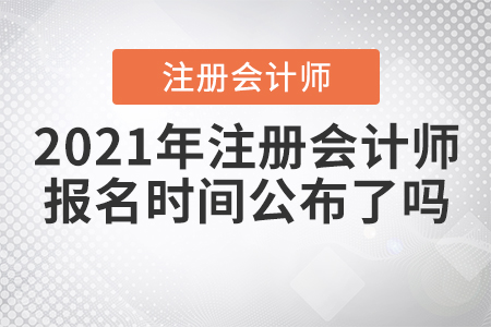 2021年注冊會計師報名時間公布了嗎,？