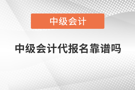 中級會計代報名靠譜嗎,？