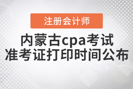 2020年內(nèi)蒙古cpa考試準考證打印時間公布