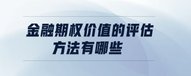 金融期權(quán)價(jià)值的評(píng)估方法有哪些