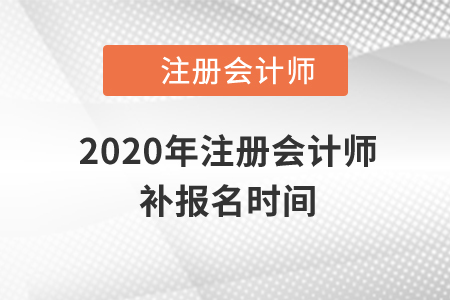 2020年注冊會計師補報名時間還有嗎,？