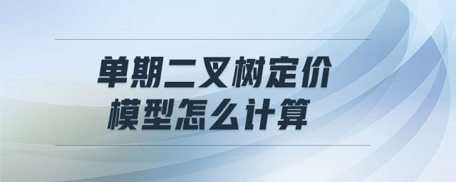 單期二叉樹定價模型怎么計算