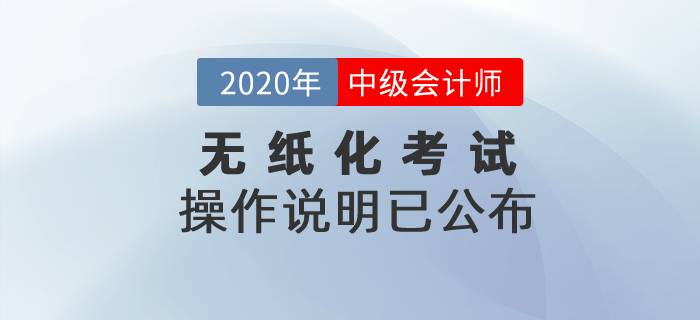 2020年中級會計考試無紙化操作說明已公布,！