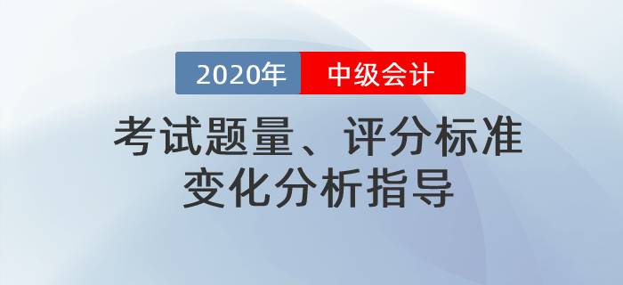 名師直播：2020年中級會計考試題量、評分標(biāo)準(zhǔn)變化分析指導(dǎo)