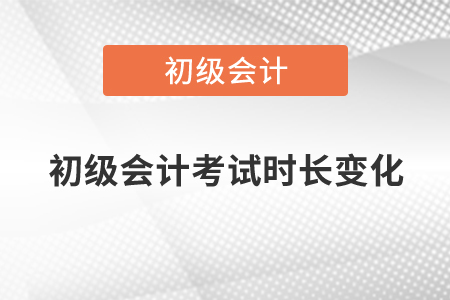 2020年初級會計(jì)考試時(shí)長變化情況