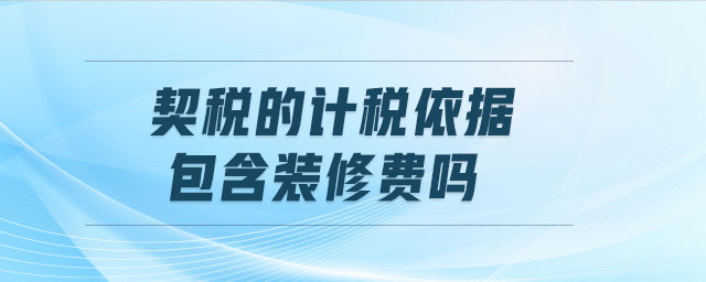 契稅的計稅依據(jù)包含裝修費(fèi)嗎