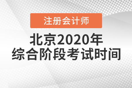 北京2020年注冊(cè)會(huì)計(jì)師綜合階段考試時(shí)間已經(jīng)公布,！