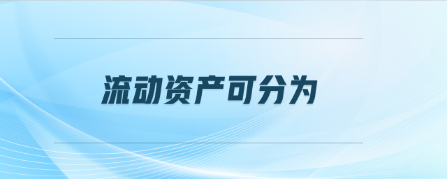 流動資產(chǎn)可分為