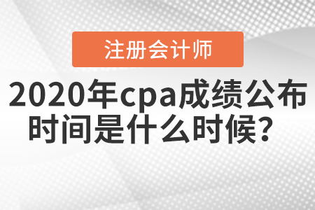 2020年cpa成績(jī)公布時(shí)間是什么時(shí)候,？