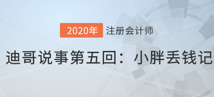 注會(huì)名師迪哥說事第五回：小胖丟錢記