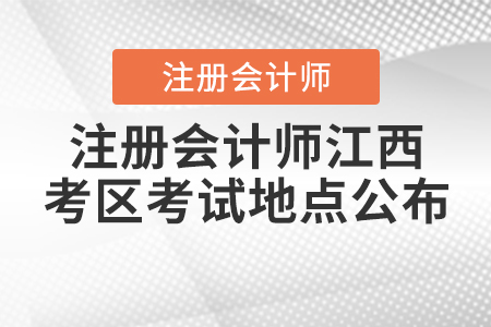 2020年注冊(cè)會(huì)計(jì)師江西考區(qū)考試地點(diǎn)公布！