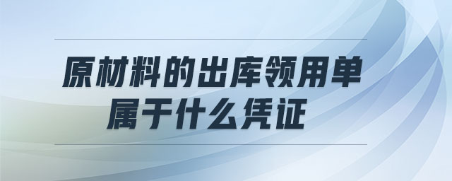 原材料的出庫領(lǐng)用單屬于什么憑證