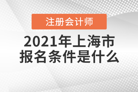 2021年上海市注冊會計師的報名條件是什么？