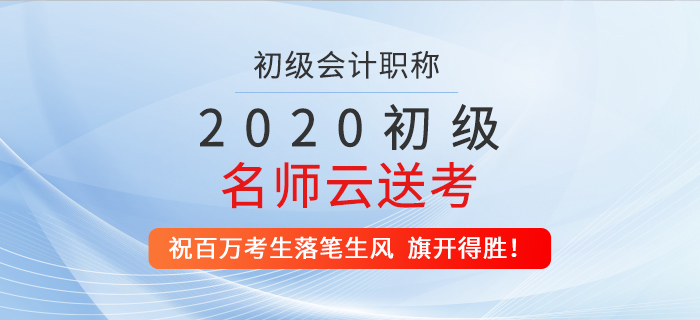 2020年初級(jí)名師云送考，祝百萬考生落筆生風(fēng),，旗開得勝,！