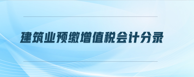 建筑業(yè)預(yù)繳增值稅會(huì)計(jì)分錄