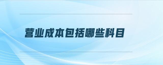 營(yíng)業(yè)成本包括哪些科目